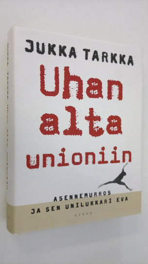 Jukka Tarkka : Uhan alta unioniin : asennemurros ja sen unilukkari Eva