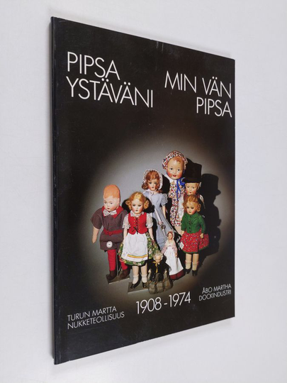 Pipsa ystäväni : Turun Martta-nukketeollisuus 1908-1974 : näyttely Turun linnassa 20.10.1989-31.1.1990 = Min vän Pipsa : Åbo Martha-dockindustri ...