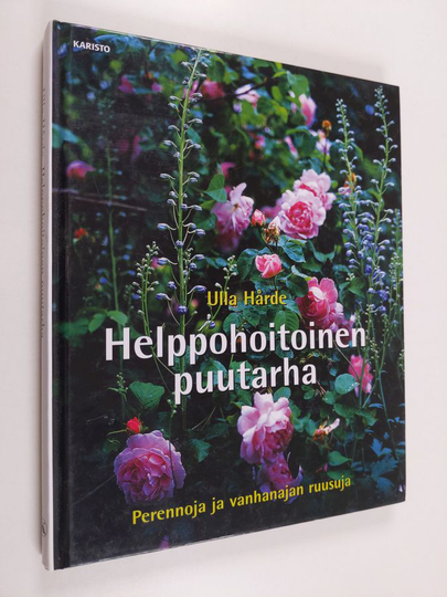Ulla Hårde : Helppohoitoinen puutarha : perennoja ja vanhanajan ruusuja