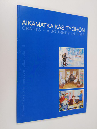 Seija Heinänen : Aikamatka käsityöhön : Suomen käsityön museon johdantonäyttelyn tekstit = Crafts - a journey in time : texts of the basic exhibition