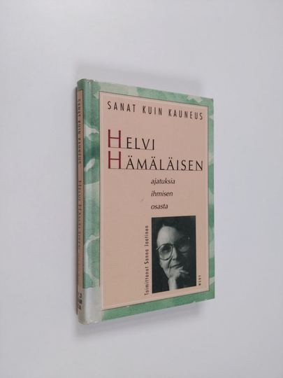 Helvi Hämäläinen : Sanat kuin kauneus : kirjailija Helvi Hämäläisen ajatuksia ihmisen osasta