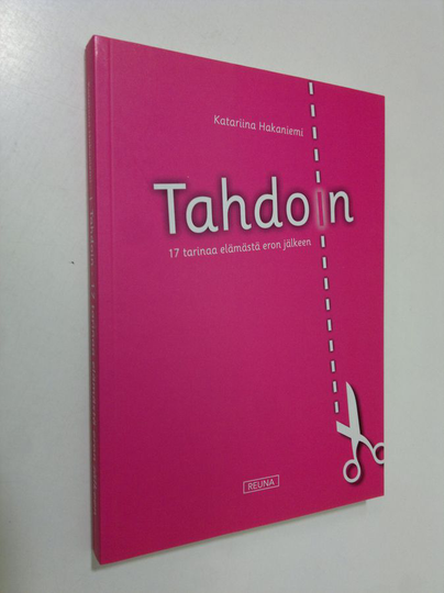 Katariina Hakaniemi : Tahdoin : 17 tarinaa elämästä eron jälkeen