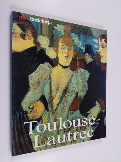 Udo Felbinger : Henri de Toulouse-Lautrec : elämä ja tuotanto