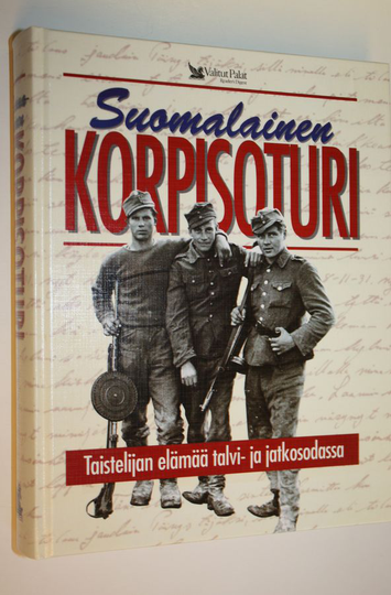 Suomalainen korpisoturi : taistelijan elämää talvi- ja jatkosodassa