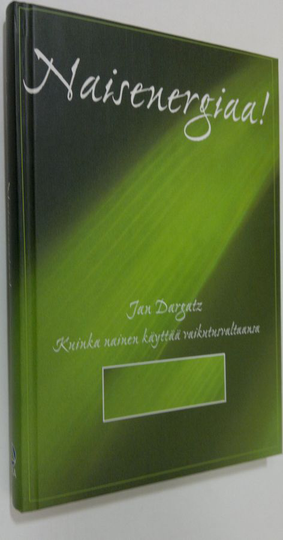 Jan Dargatz : Naisenergiaa! : kuinka nainen käyttää vaikutusvaltaansa