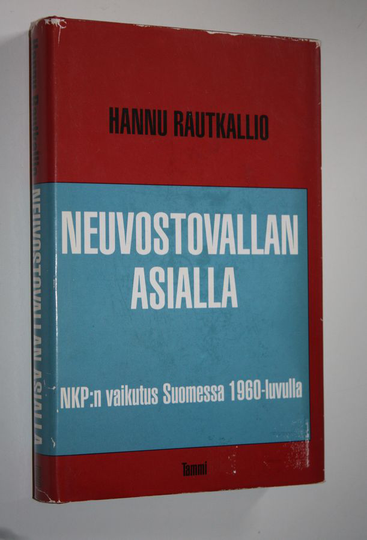 Hannu Rautkallio : Neuvostovallan asialla : NKP:n vaikutus Suomessa 1960-luvulla
