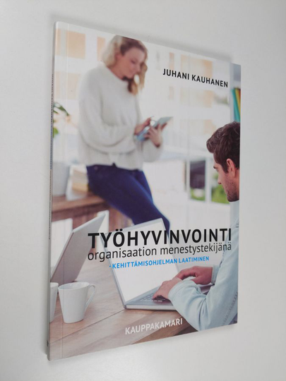 Juhani Kauhanen : Työhyvinvointi organisaation menestystekijänä : kehittämisohjelman laatiminen