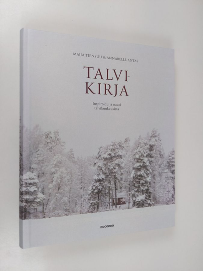 Maija Tiensuu : Talvikirja : inspiroidu ja nauti talvikuukausista - Inspiroidu ja nauti talvikuukausista