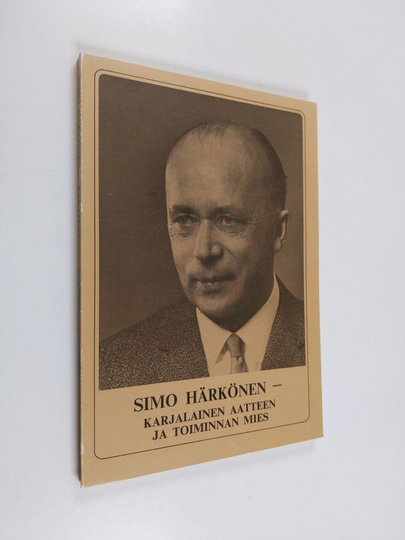 Simo Härkönen : Simo Härkönen - karjalainen aatteen ja toiminnan mies : 70-vuotis juhlakirja