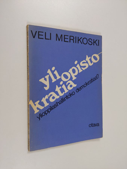 Veli Merikoski : Yliopistokratia : ylioppilashallintoko demokratiaa?