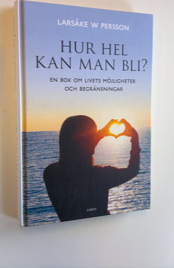 Larsåke W. Persson : Hur hel kan man bli? - En bok om livets möjligheter och begränsnigar