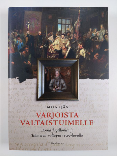 Miia Ijäs : Varjoista valtaistuimelle - Anna Jagellonica ja Itämeren valtapiiri 1500-luvulla