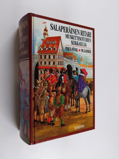 Paul Feval : Salaperäinen ritari : muskettisoturien seikkailuja : historiallinen seikkailuromaani