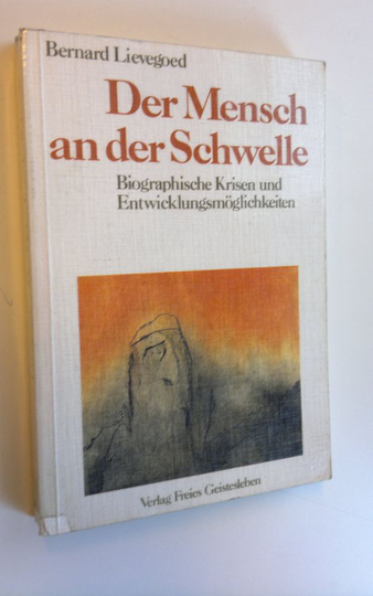 Bernard Lievegoed : Der Mensch an der Schwelle : Biographische Krisen und Entwicklungsmöglichkeiten