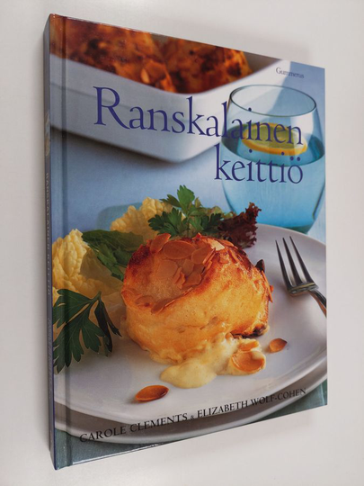 Carole Clements : Ranskalainen keittiö : yli 200 klassista ja modernia ruokalajia vaihe vaiheelta kuvattuna