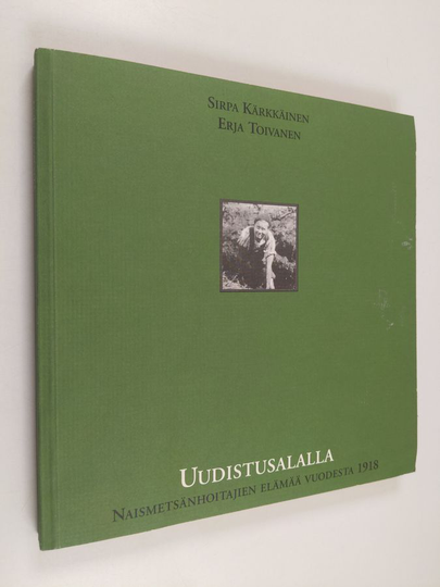 Sirpa Kärkkäinen : Uudistusalalla : naismetsänhoitajien elämää vuodesta 1918