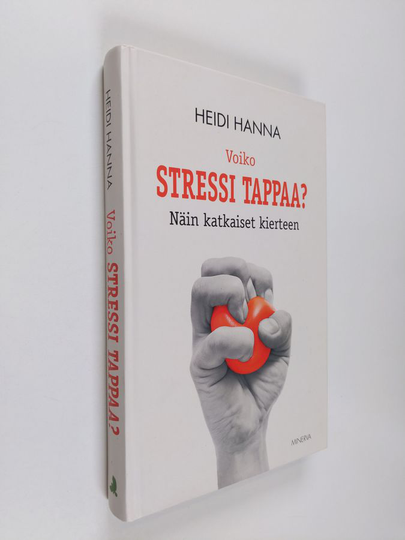 Heidi Hanna : Voiko stressi tappaa? : näin katkaiset kierteen