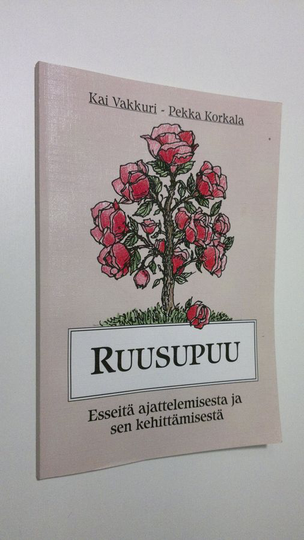 Kai Vakkuri : Ruusupuu : esseitä ajattelemisesta ja sen kehittämisestä