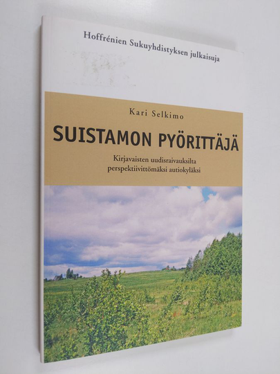 Kari Selkimo : Suistamon Pyörittäjä : Kirjavaisten uudisraivauksilta perspektiivittömäksi autiokyläksi : kertomus ja sukututkimus erään ...