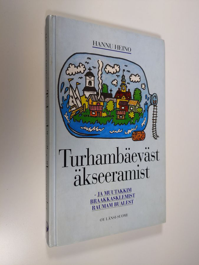 Hannu Heino : Turhambäeväst äkseeramist : ja muutakkim braakkasklemist Raumam bualest