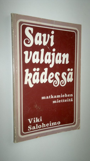 Viki Saloheimo : Savi valajan kädessä : matkamiehen mietteitä