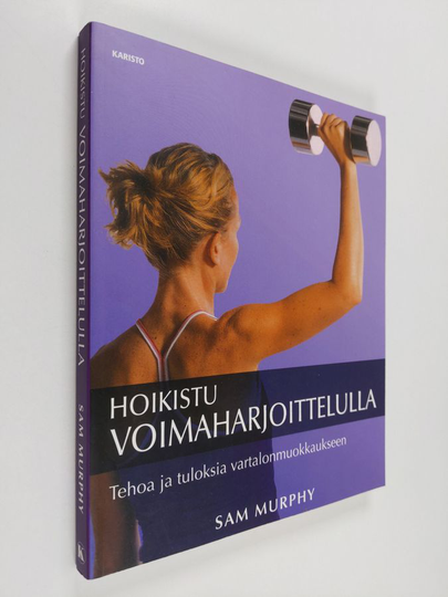 Sam Murphy : Hoikistu voimaharjoittelulla : tehoa ja tuloksia vartalonmuokkaukseen