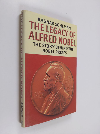 Ragnar Sohlman : The Legacy of Alfred Nobel - The Story Behind the Nobel Prizes