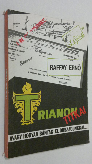 Raffay Ernö : Trianon titkai : avagy, hogyan bantak el orszagunkkal