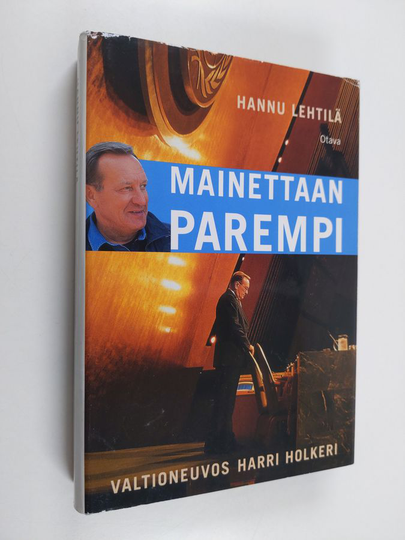 Hannu Lehtilä : Mainettaan parempi : valtioneuvos Harri Holkeri