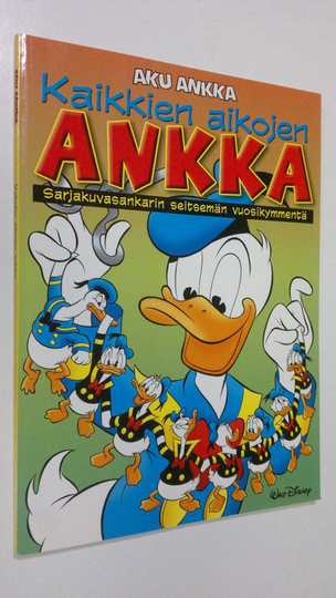 Kaikkien aikojen ankka : sarjakuvasankarin seitsemän vuosikymmentä