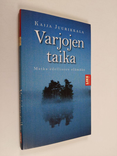 Kaija Juurikkala : Varjojen taika - Matka edelliseen elämään