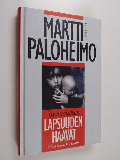 Martti Paloheimo : Suomalaisen lapsuuden haavat : miten sinua kohdeltiin