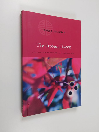 Paula Salomaa : Tie aitoon itseen : avaimia elämäniloon ja tasapainoon