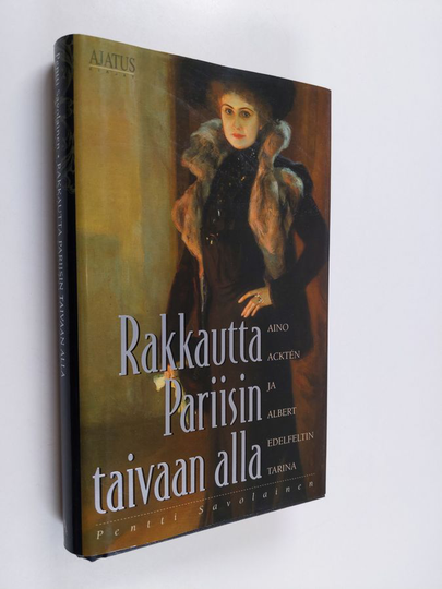 Pentti Savolainen : Rakkautta Pariisin taivaan alla : Aino Ackten ja Albert Edelfeltin tarina