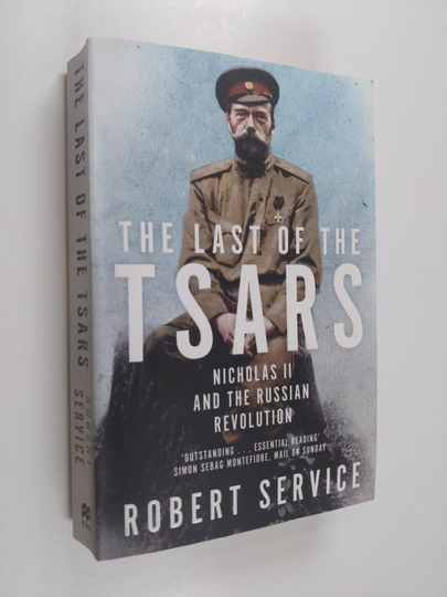 Robert Service : The Last of the Tsars - Nicholas II and the Russian Revolution