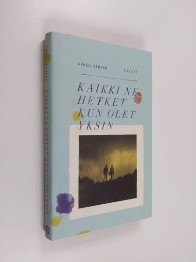 Anneli Vehkoo : Kaikki ne hetket kun olet yksin
