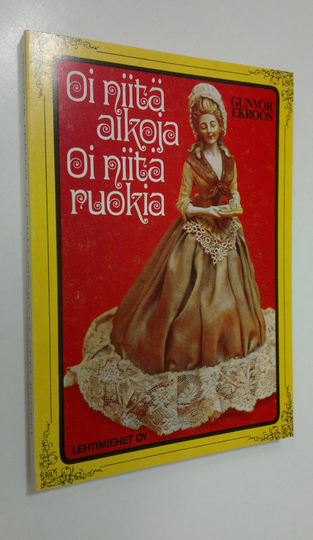Gunvor Ekroos : Oi niitä aikoja : Oi niitä ruokia : Pientä pakinointia suurista herkuista