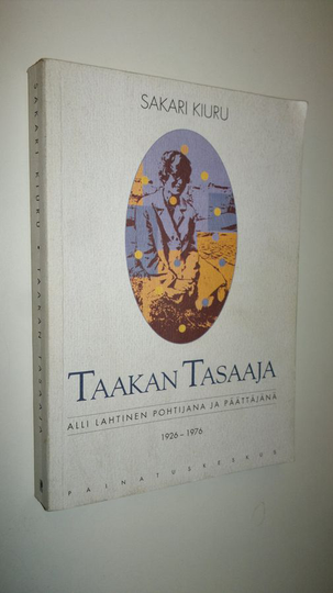 Sakari Kiuru : Taakan tasaaja : Alli Lahtinen pohtijana ja päättäjänä 1926-1976
