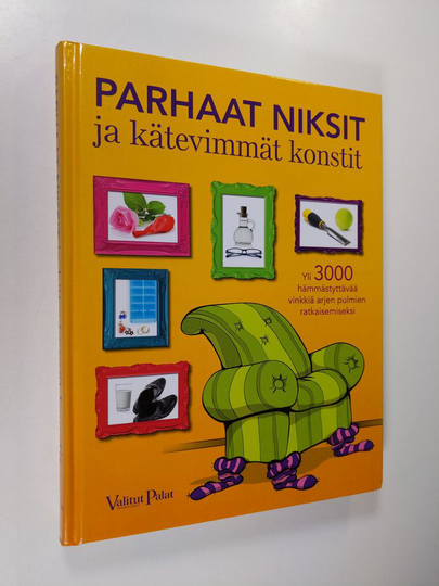 Parhaat niksit ja kätevimmät konstit : yli 3000 hämmästyttävää vinkkiä arjen pulmien ratkaisemiseksi