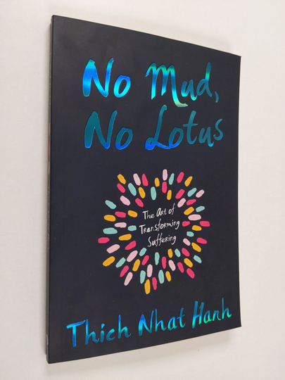 Thich Nhat Hanh : No mud, no lotus : the art of transforming suffering