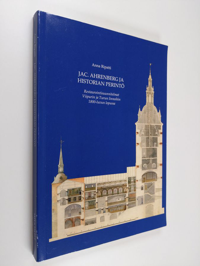 Anna Ripatti : Jac. Ahrenberg ja historian perintö : restaurointisuunnitelmat Viipurin ja Turun linnoihin 1800-luvun lopussa
