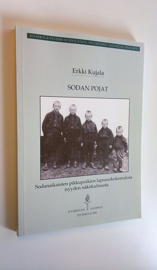 Erkki Kujala : Sodan pojat : sodanaikaisten pikkupoikien lapsuuskokemuksia isyyden näkökulmasta