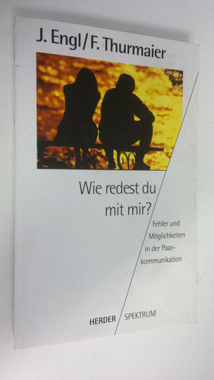 Joachim Engl : Wie redest du mit mir? : Fehler und Möglichkeiten in der Paarkommunikation