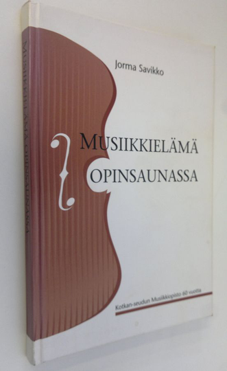Jorma Savikko : Musiikkielämä opinsaunassa : Kotkan-seudun musiikkiopisto 60 vuotta