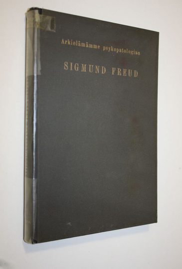 Sigmund Freud : Arkielämämme psykopatologiaa : unohtamisesta, virhesanonnoista, virheteoista, taikauskosta ja erehdyksistä