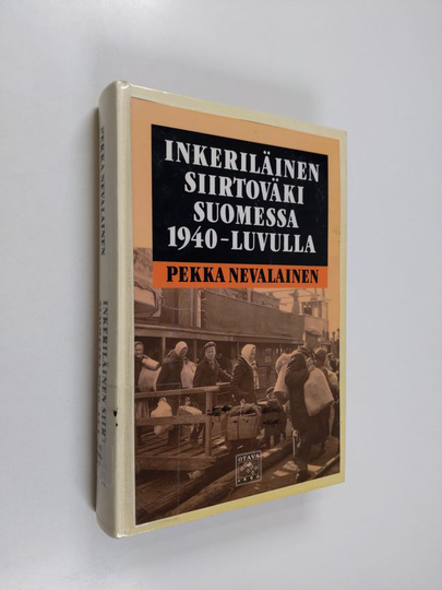 Pekka Nevalainen : Inkeriläinen siirtoväki Suomessa 1940-luvulla