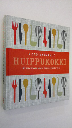 Risto Karmavuo : Huippukokki : aloittelijasta kodin keittiömestariksi