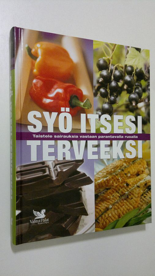 Syö itsesi terveeksi : taistele sairauksia vastaan parantavalla ruoalla