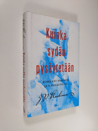 Juha-Pekka Koskinen : Kuinka sydän pysäytetään : romaani sodasta ja rakkaudesta