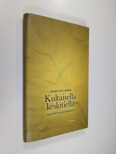 Mari Aulanko : Kultaisella keskitiellä : valitse valitseminen